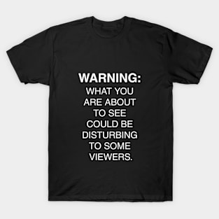 Warning Disturbing To Some Viewers T-Shirt